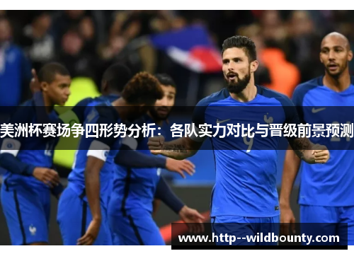 美洲杯赛场争四形势分析:各队实力对比与晋级前景预测 美洲杯赛场争四形势分析:各队实力对比与晋级前景预测