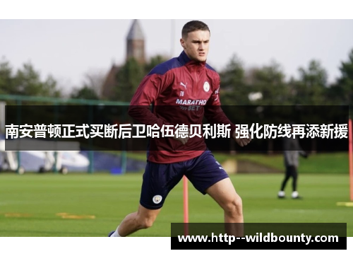 南安普顿正式买断后卫哈伍德贝利斯 强化防线再添新援 南安普顿正式买断后卫哈伍德贝利斯 强化防线再添新援