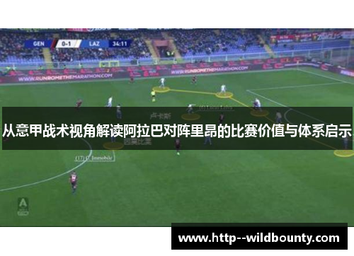 从意甲战术视角解读阿拉巴对阵里昂的比赛价值与体系启示