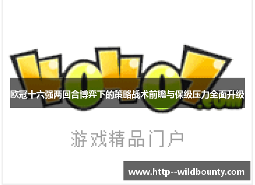 欧冠十六强两回合博弈下的策略战术前瞻与保级压力全面升级