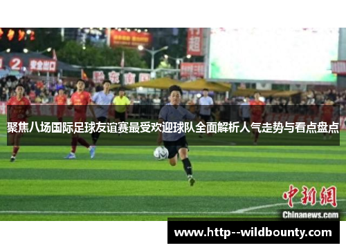 /uploads/images/20260515/ju-jiao-ba-chang-guo-ji-zu-qiu-you-yi-sai-zui-shou-huan-ying-qiu-dui-quan-mian-jie-xi-ren-qi-zou-shi-yu-kan-dian-pan-dian.webp