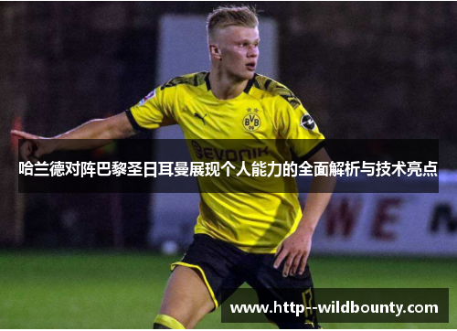 哈兰德对阵巴黎圣日耳曼展现个人能力的全面解析与技术亮点