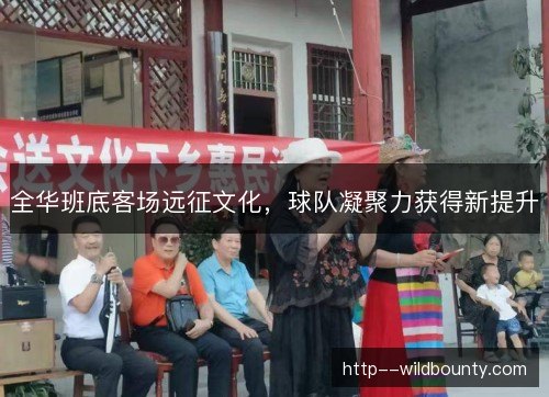 全华班底客场远征文化，球队凝聚力获得新提升